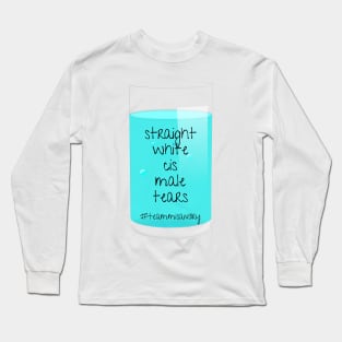 I Drink Straight White Cis Male Tears Long Sleeve T-Shirt